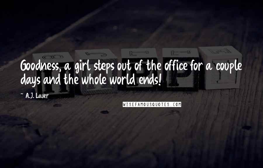 A.J. Lauer Quotes: Goodness, a girl steps out of the office for a couple days and the whole world ends!