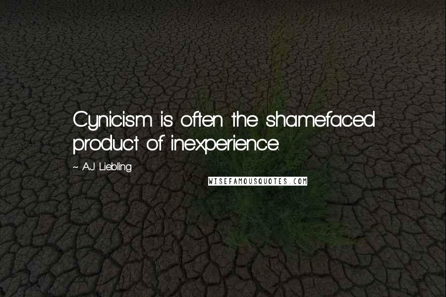 A.J. Liebling Quotes: Cynicism is often the shamefaced product of inexperience.