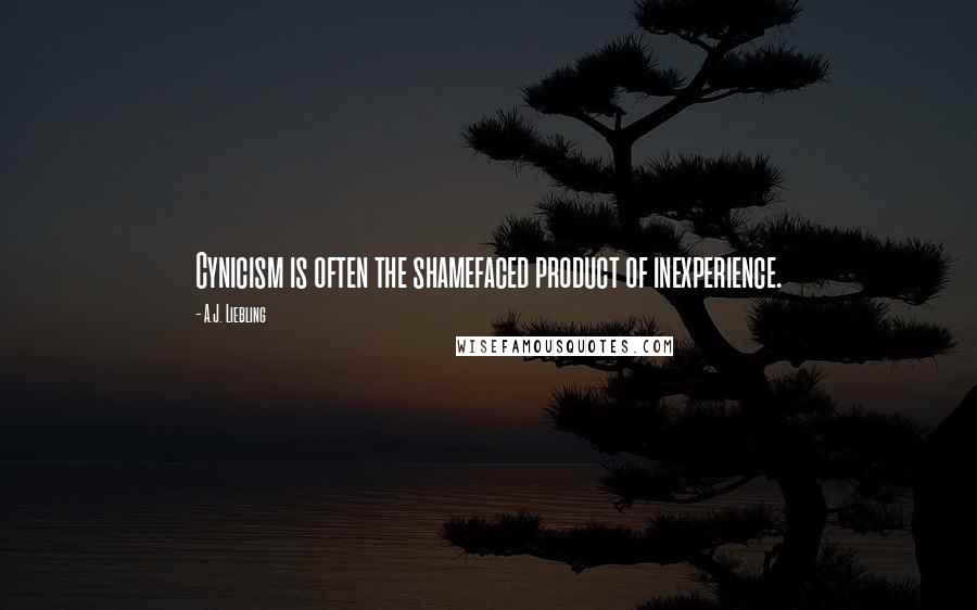 A.J. Liebling Quotes: Cynicism is often the shamefaced product of inexperience.