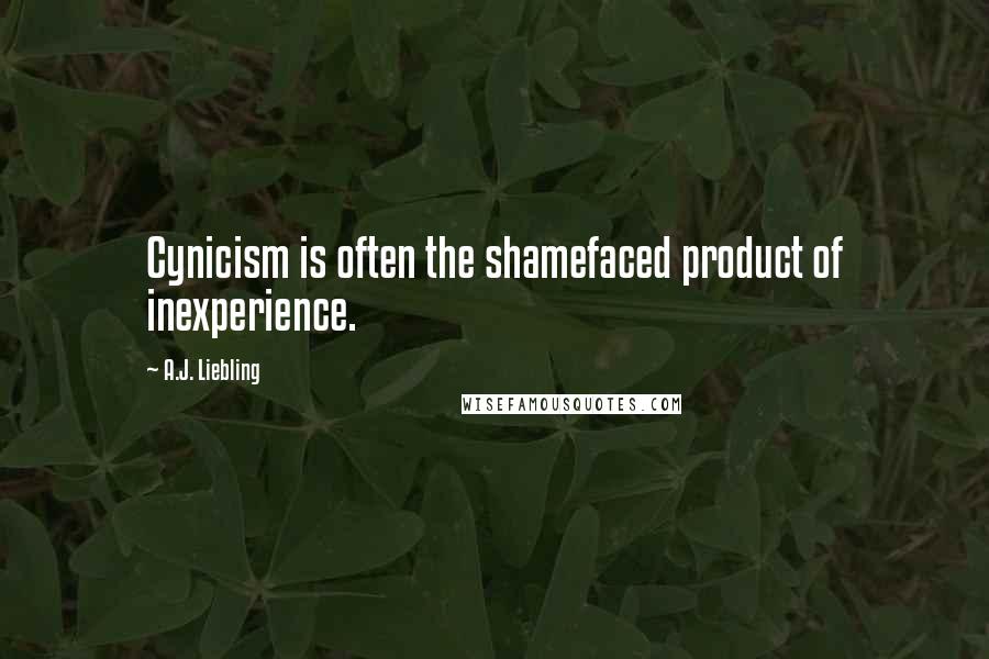 A.J. Liebling Quotes: Cynicism is often the shamefaced product of inexperience.
