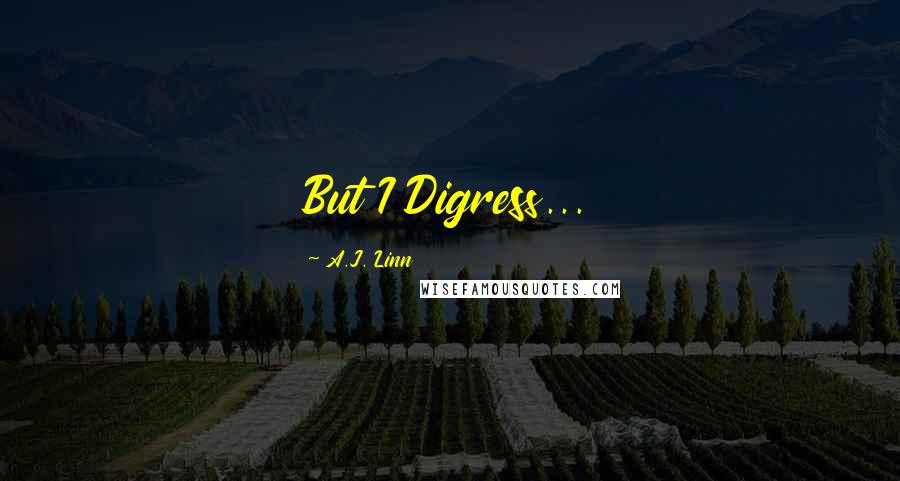A.J. Linn Quotes: But I Digress...