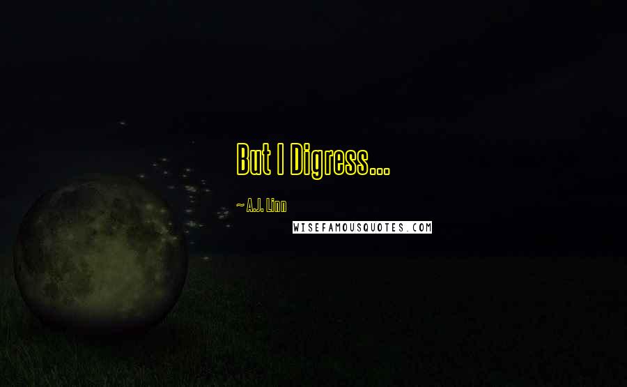 A.J. Linn Quotes: But I Digress...