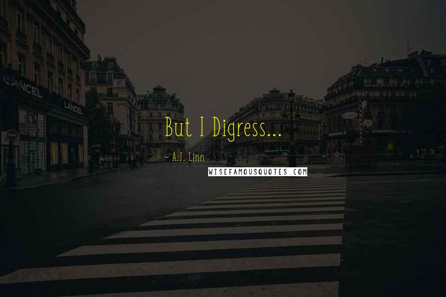 A.J. Linn Quotes: But I Digress...