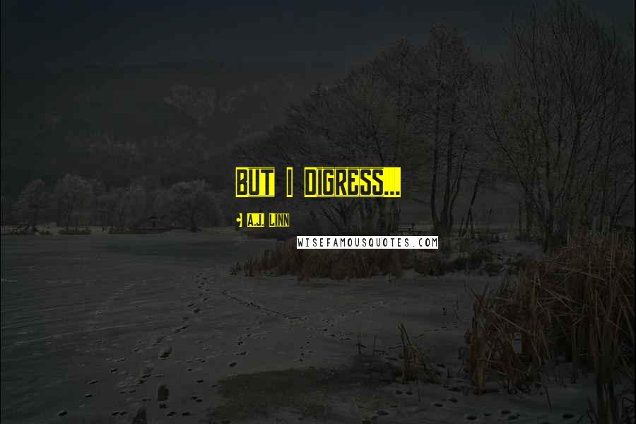 A.J. Linn Quotes: But I Digress...