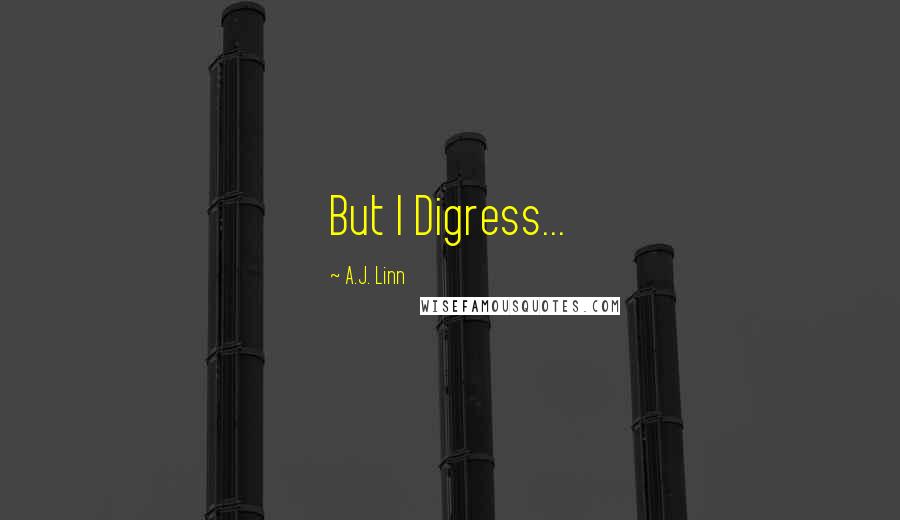 A.J. Linn Quotes: But I Digress...
