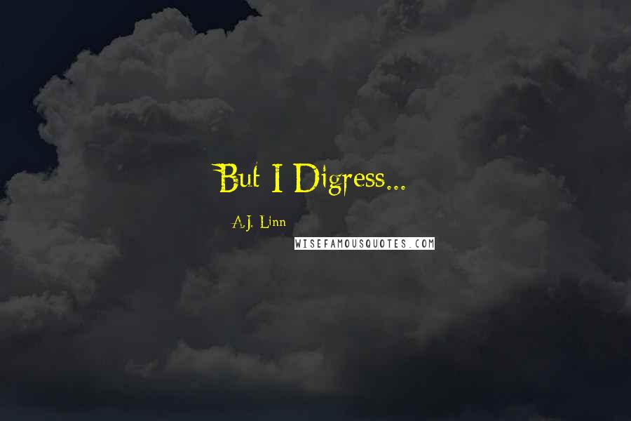 A.J. Linn Quotes: But I Digress...
