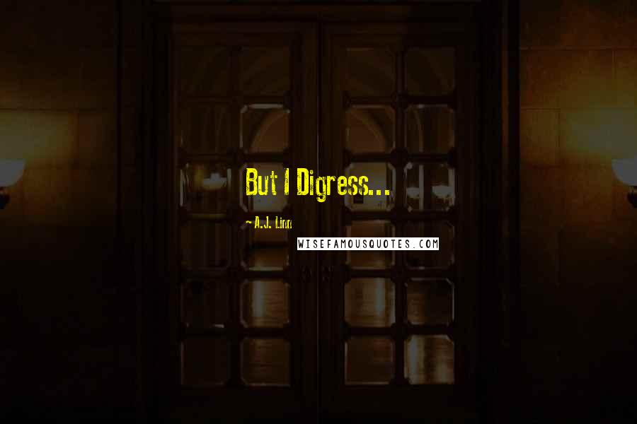 A.J. Linn Quotes: But I Digress...