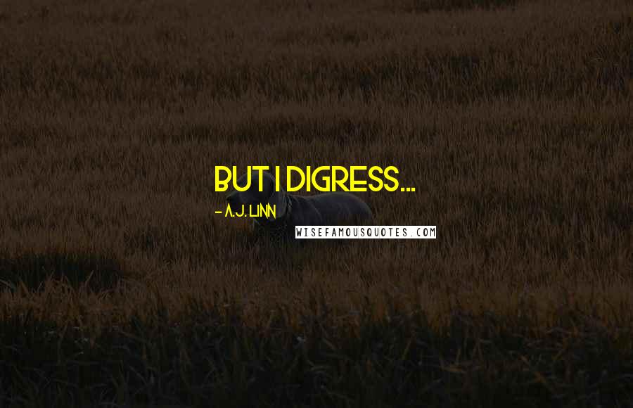 A.J. Linn Quotes: But I Digress...