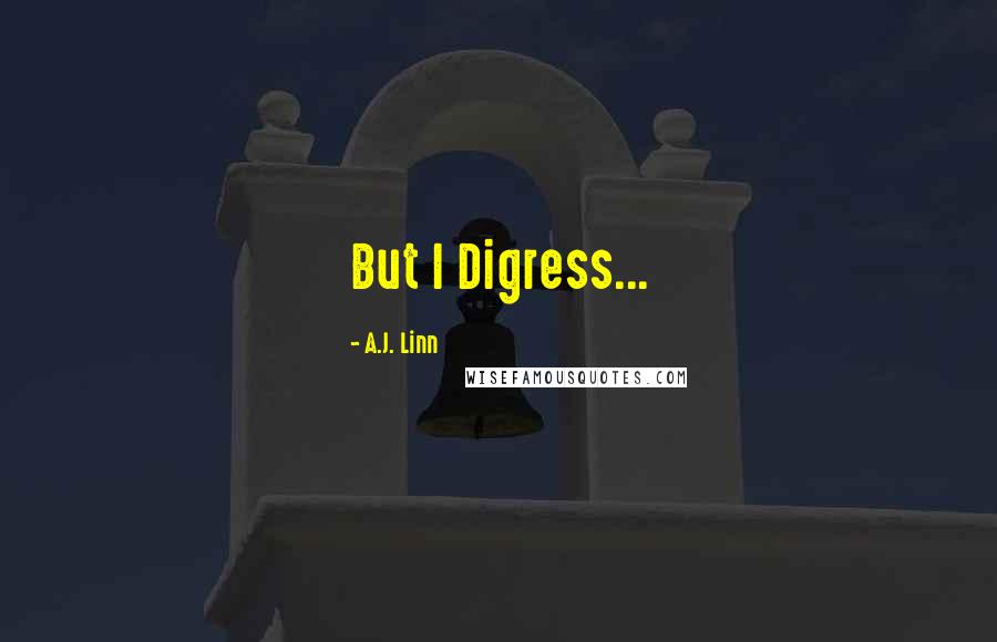 A.J. Linn Quotes: But I Digress...