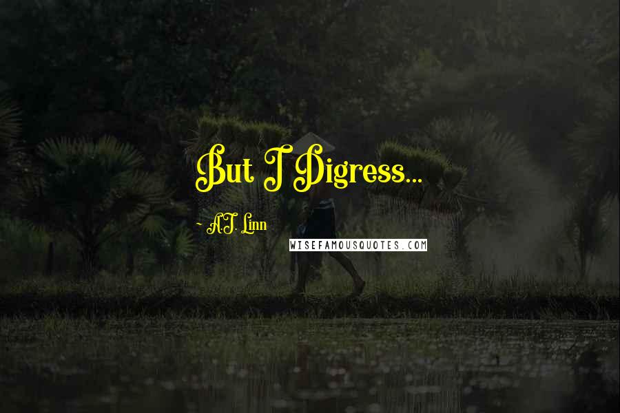 A.J. Linn Quotes: But I Digress...