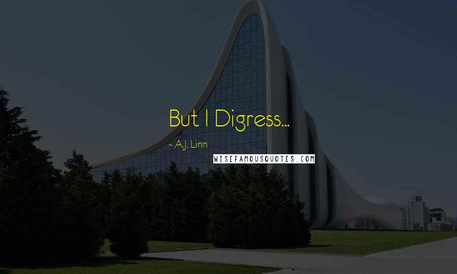 A.J. Linn Quotes: But I Digress...