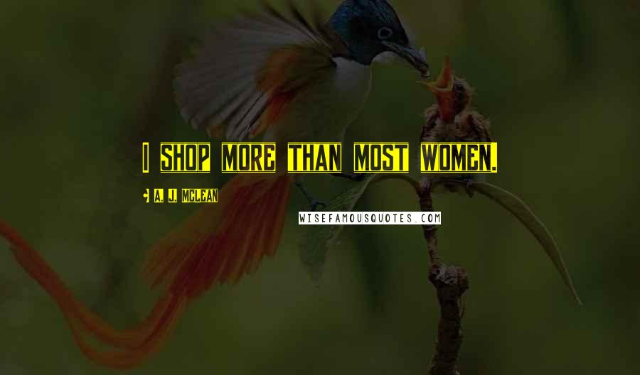 A. J. McLean Quotes: I shop more than most women.