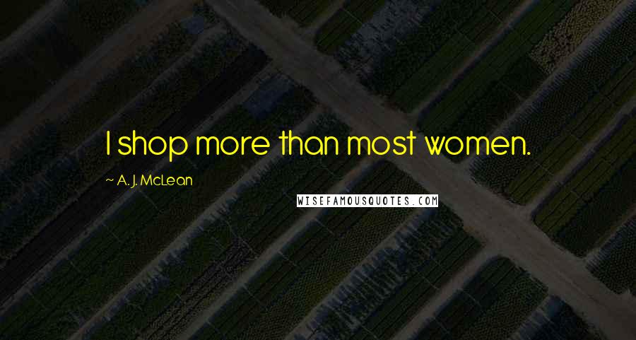 A. J. McLean Quotes: I shop more than most women.