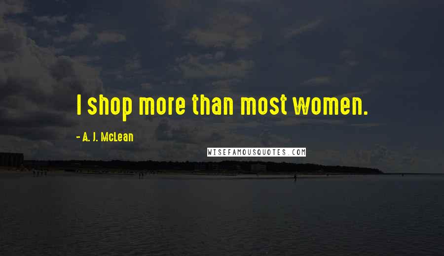 A. J. McLean Quotes: I shop more than most women.