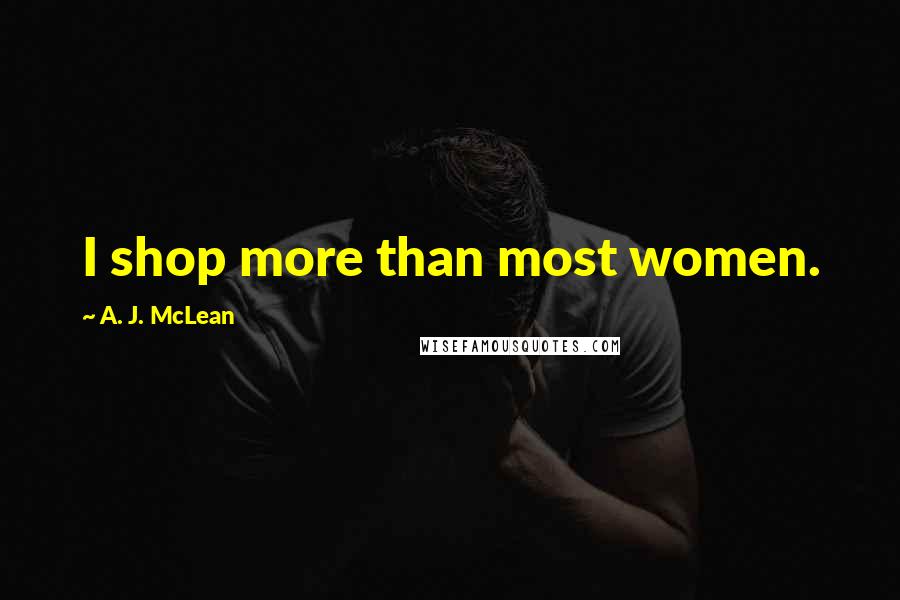 A. J. McLean Quotes: I shop more than most women.