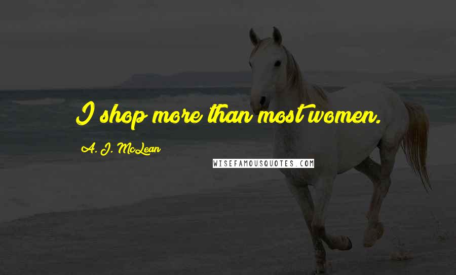 A. J. McLean Quotes: I shop more than most women.