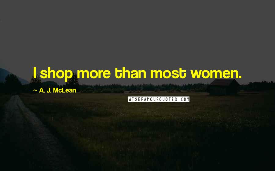 A. J. McLean Quotes: I shop more than most women.