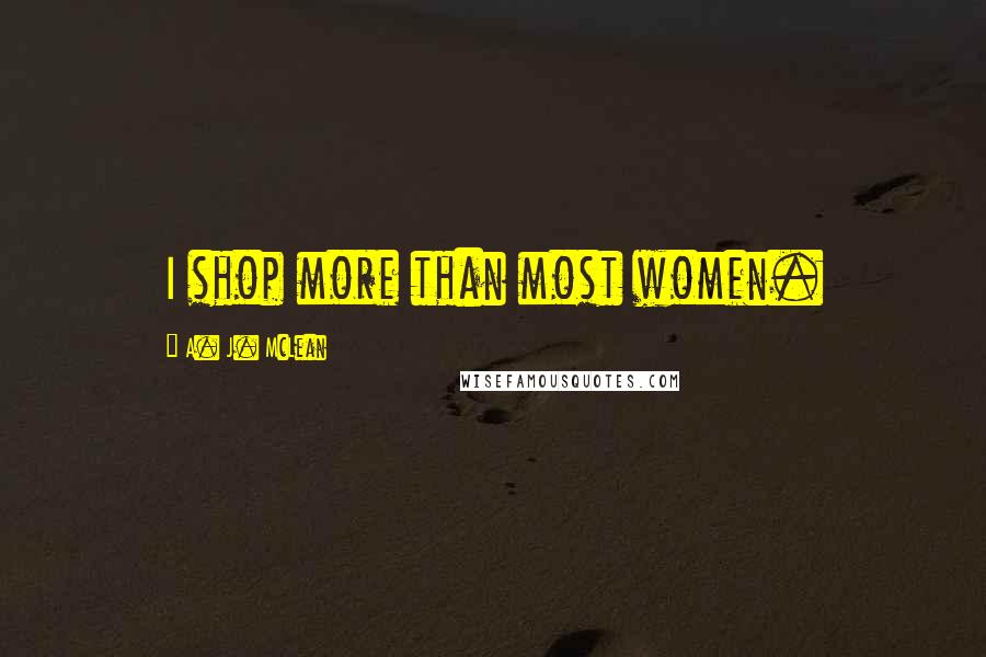 A. J. McLean Quotes: I shop more than most women.