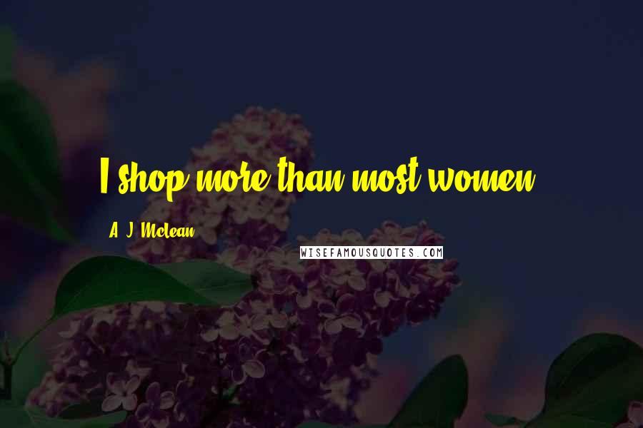 A. J. McLean Quotes: I shop more than most women.