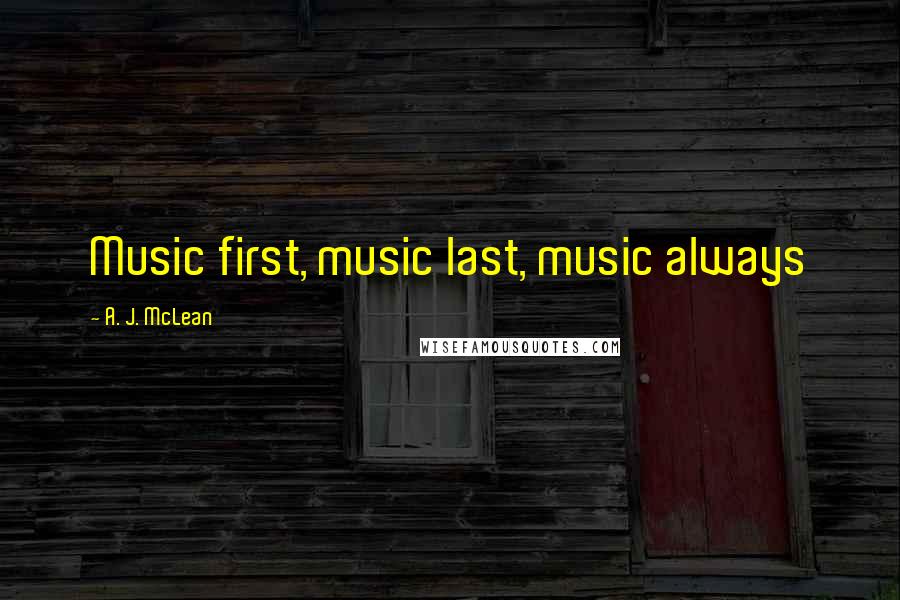 A. J. McLean Quotes: Music first, music last, music always