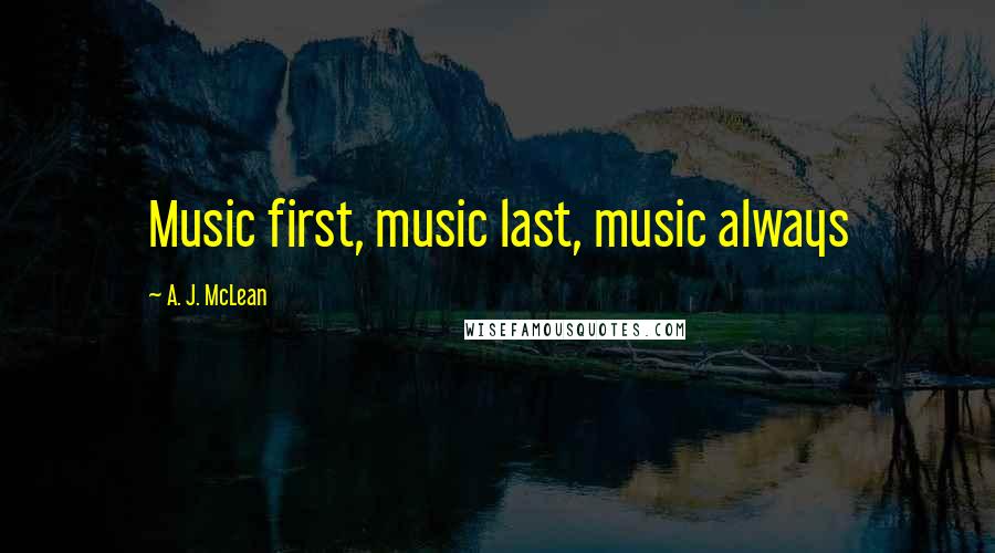 A. J. McLean Quotes: Music first, music last, music always