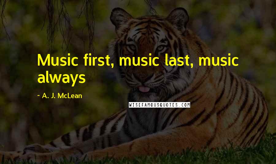 A. J. McLean Quotes: Music first, music last, music always