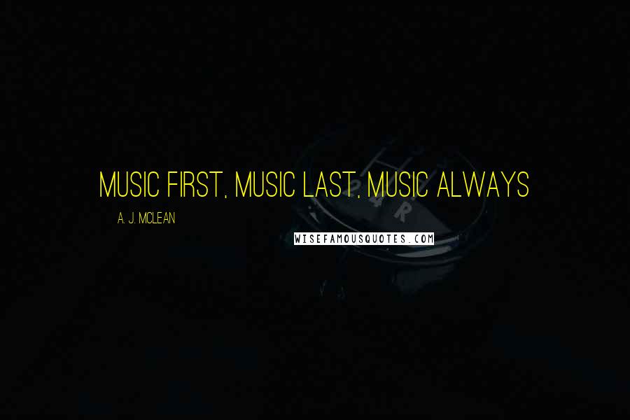 A. J. McLean Quotes: Music first, music last, music always