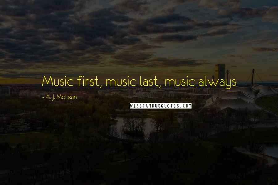 A. J. McLean Quotes: Music first, music last, music always