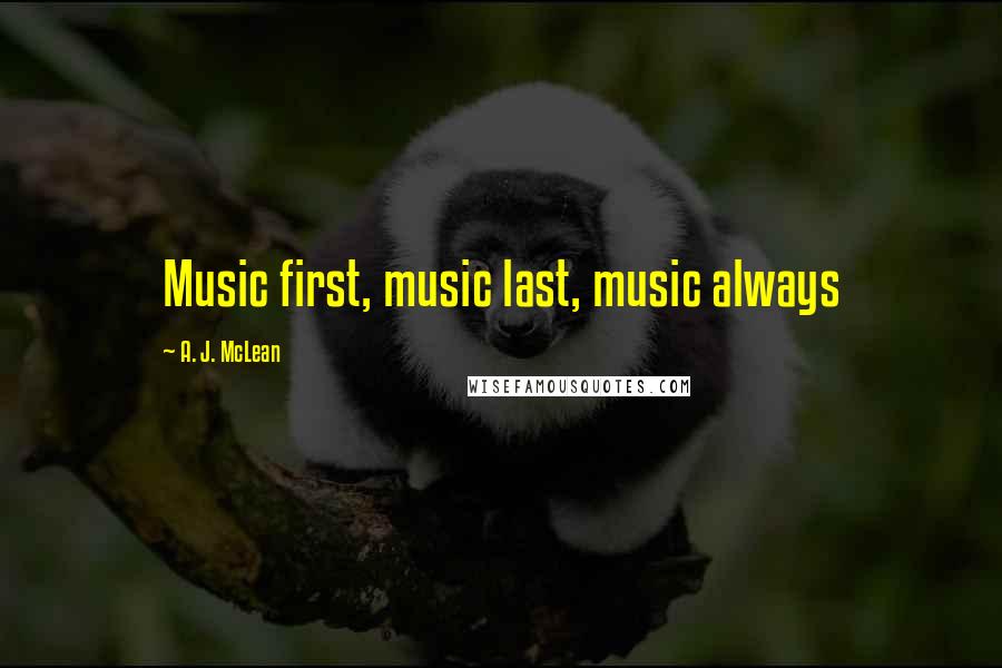 A. J. McLean Quotes: Music first, music last, music always