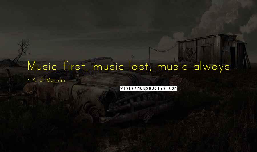 A. J. McLean Quotes: Music first, music last, music always