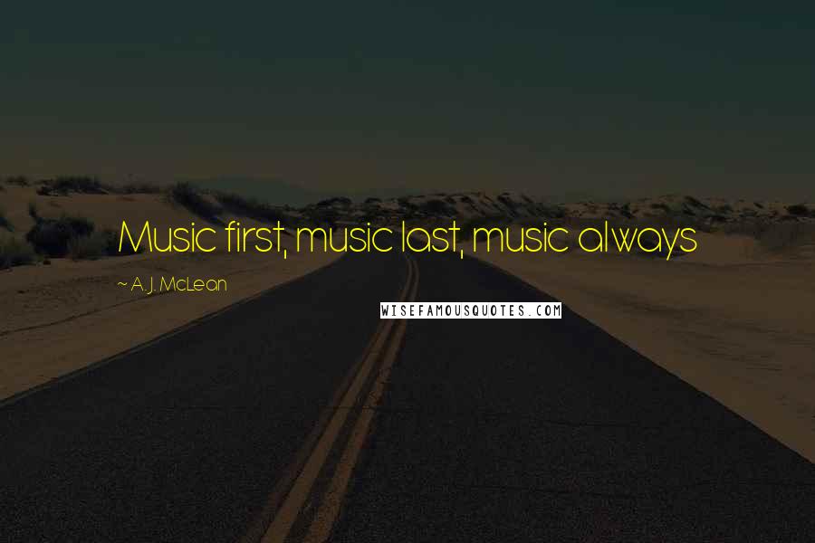 A. J. McLean Quotes: Music first, music last, music always