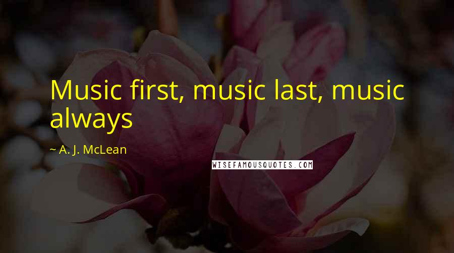 A. J. McLean Quotes: Music first, music last, music always