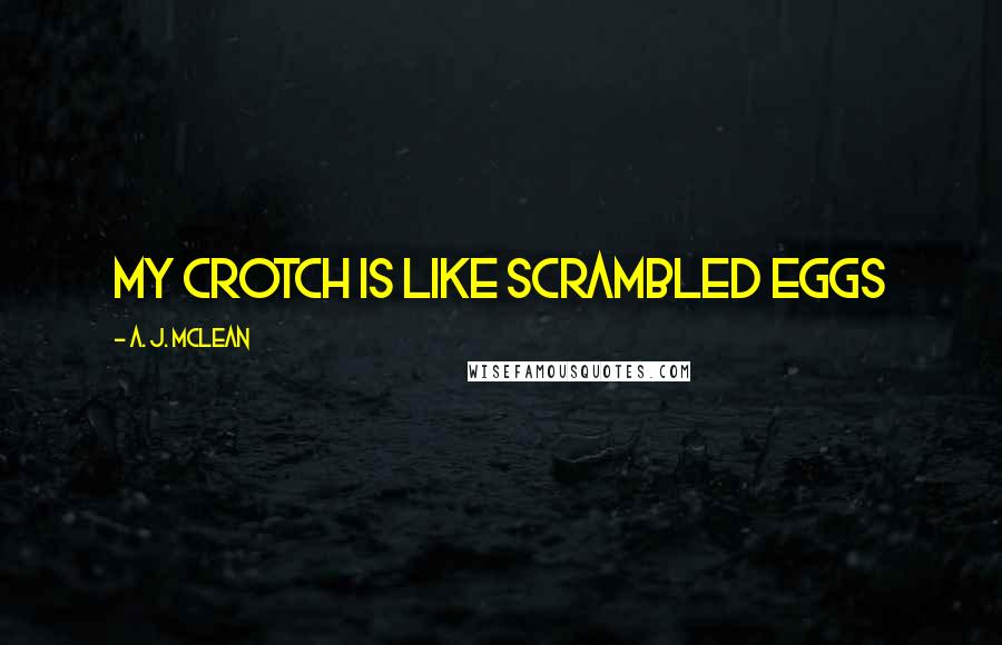 A. J. McLean Quotes: My crotch is like scrambled eggs