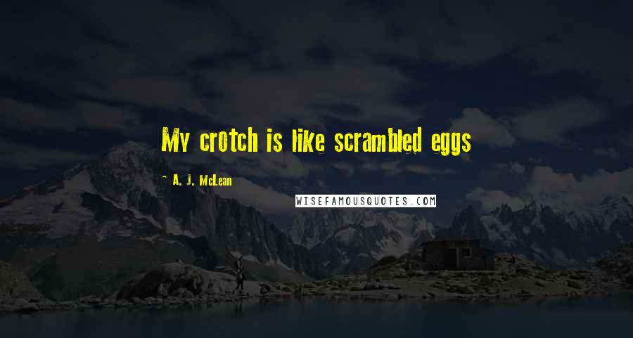 A. J. McLean Quotes: My crotch is like scrambled eggs