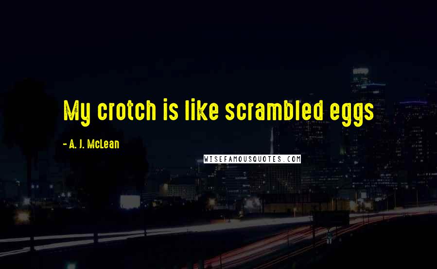 A. J. McLean Quotes: My crotch is like scrambled eggs