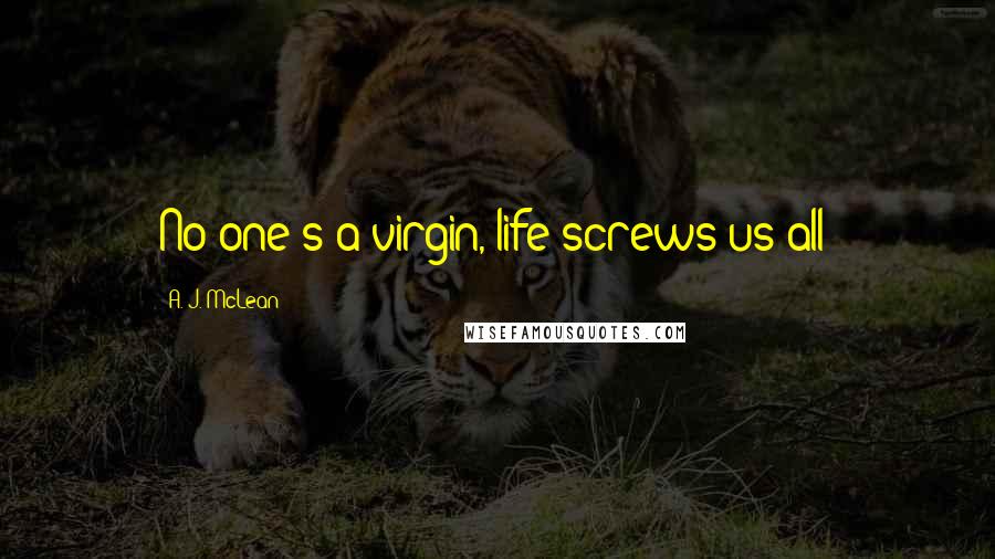 A. J. McLean Quotes: No one's a virgin, life screws us all!