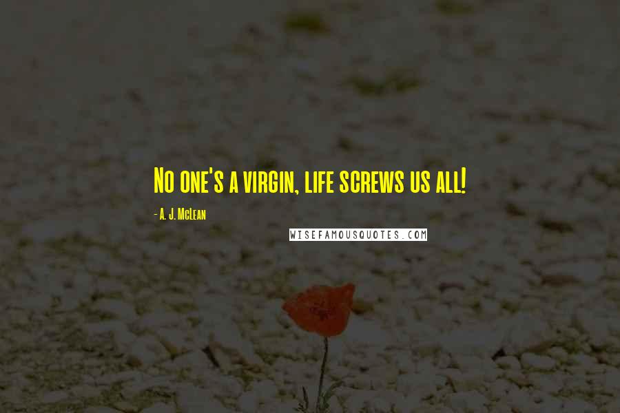 A. J. McLean Quotes: No one's a virgin, life screws us all!