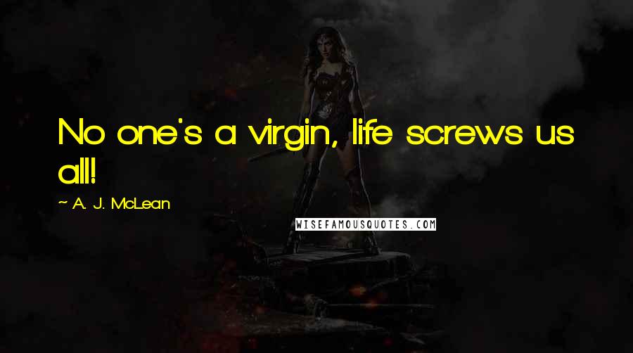 A. J. McLean Quotes: No one's a virgin, life screws us all!