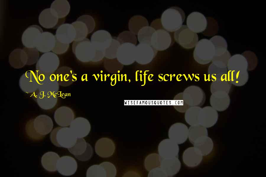 A. J. McLean Quotes: No one's a virgin, life screws us all!