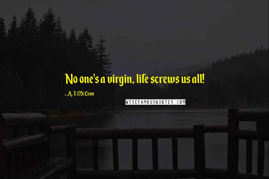 A. J. McLean Quotes: No one's a virgin, life screws us all!