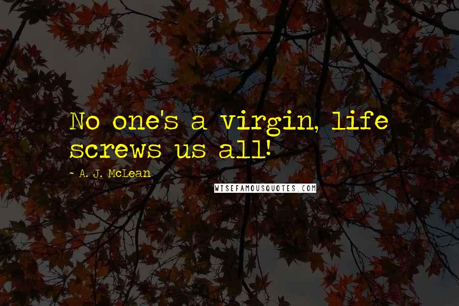 A. J. McLean Quotes: No one's a virgin, life screws us all!