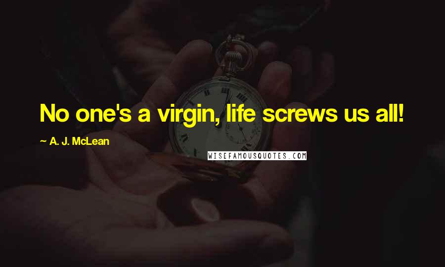 A. J. McLean Quotes: No one's a virgin, life screws us all!