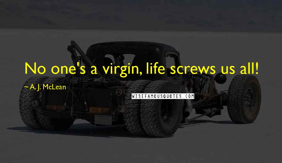 A. J. McLean Quotes: No one's a virgin, life screws us all!