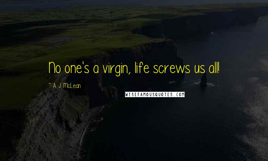 A. J. McLean Quotes: No one's a virgin, life screws us all!