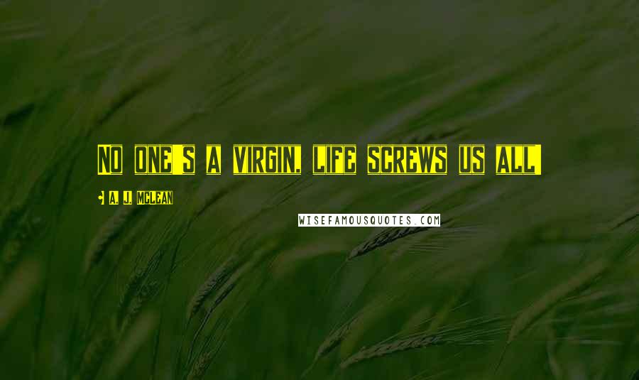 A. J. McLean Quotes: No one's a virgin, life screws us all!