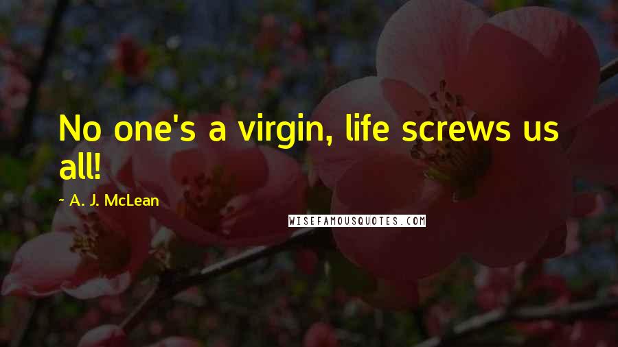 A. J. McLean Quotes: No one's a virgin, life screws us all!