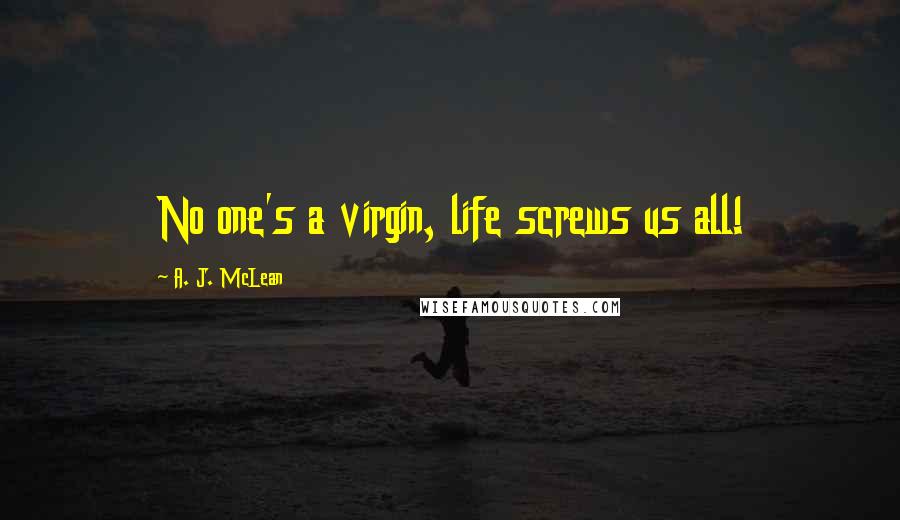 A. J. McLean Quotes: No one's a virgin, life screws us all!