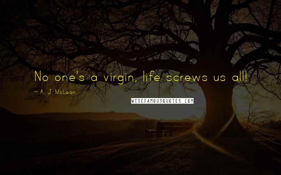 A. J. McLean Quotes: No one's a virgin, life screws us all!