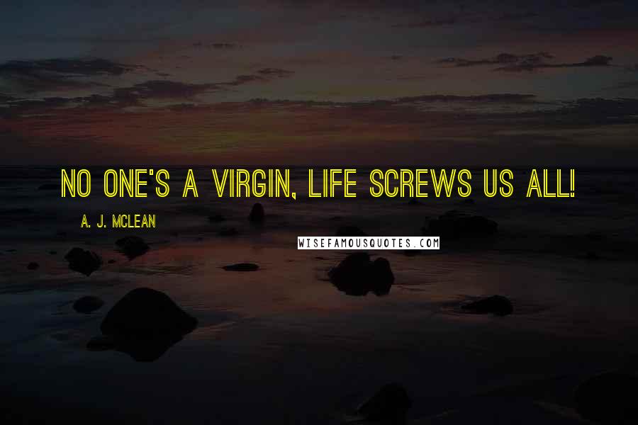 A. J. McLean Quotes: No one's a virgin, life screws us all!