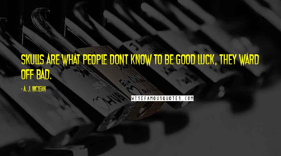 A. J. McLean Quotes: Skulls are what people dont know to be good luck, they ward off bad.